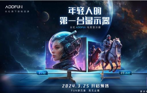 FUN肆沉浸 竞无止境 长虹ADDFUN电竞显示器正式开启预售 FUN肆沉浸 竞无止境 长虹ADDFUN电竞显示器正式开启预售